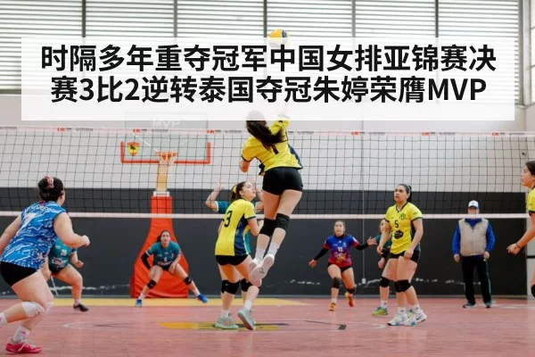 时隔多年重夺冠军中国女排亚锦赛决赛3比2逆转泰国夺冠朱婷荣膺MVP
